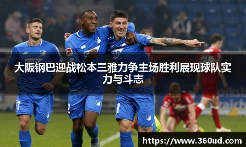 大阪钢巴迎战松本三雅力争主场胜利展现球队实力与斗志